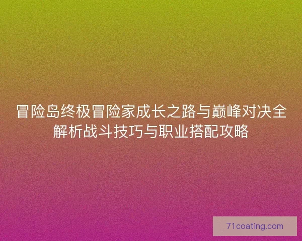 冒险岛终极冒险家成长之路与巅峰对决全解析战斗技巧与职业搭配攻略